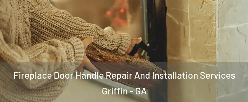  Fireplace Door Handle Repair And Installation Services Griffin - GA