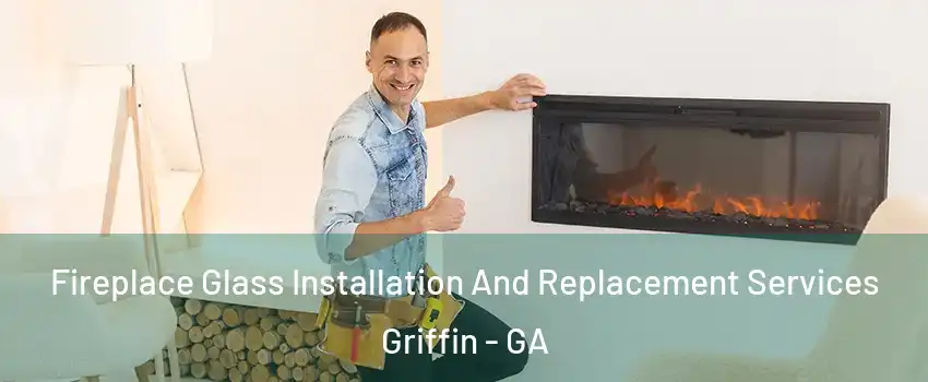  Fireplace Glass Installation And Replacement Services Griffin - GA