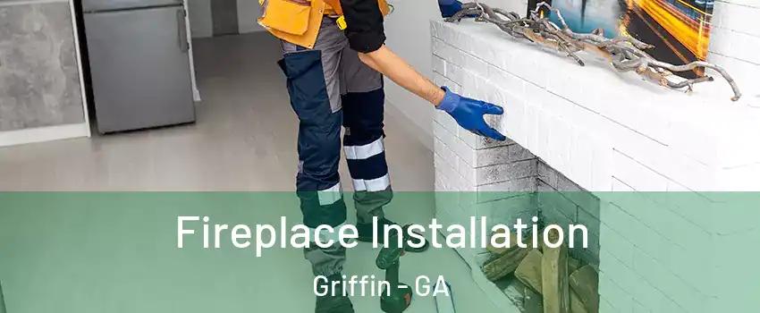  Fireplace Installation Griffin - GA