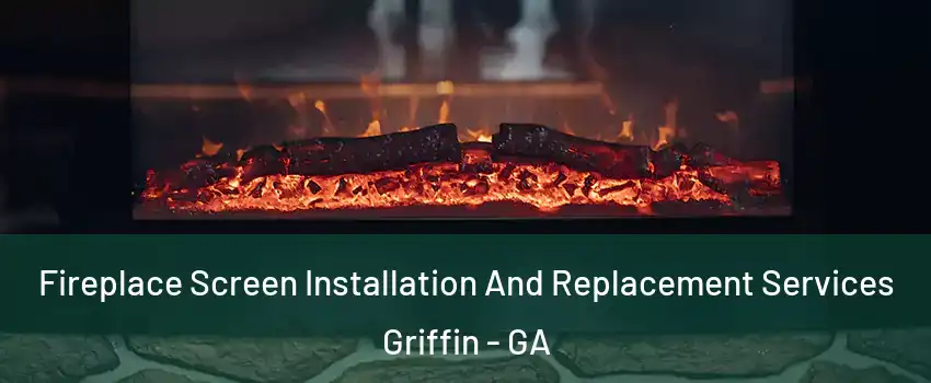  Fireplace Screen Installation And Replacement Services Griffin - GA