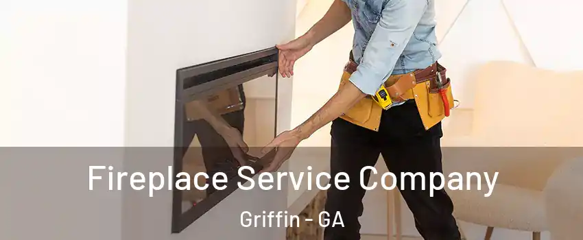  Fireplace Service Company Griffin - GA