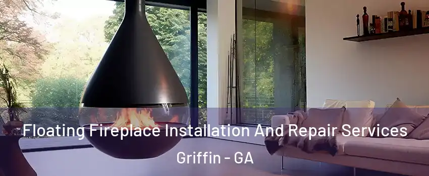  Floating Fireplace Installation And Repair Services Griffin - GA