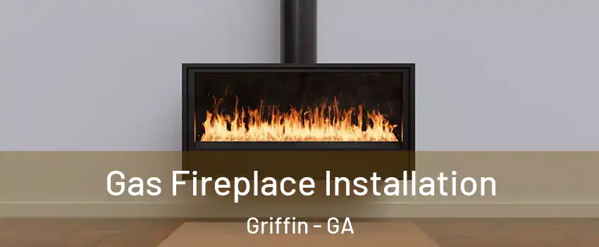  Gas Fireplace Installation Griffin - GA