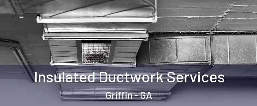  Insulated Ductwork Services Griffin - GA