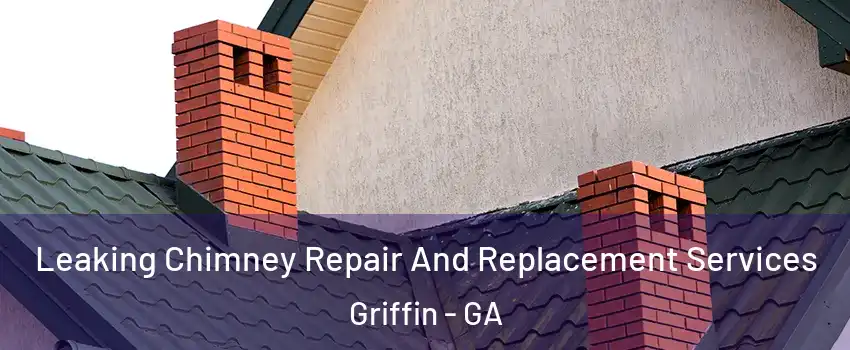  Leaking Chimney Repair And Replacement Services Griffin - GA