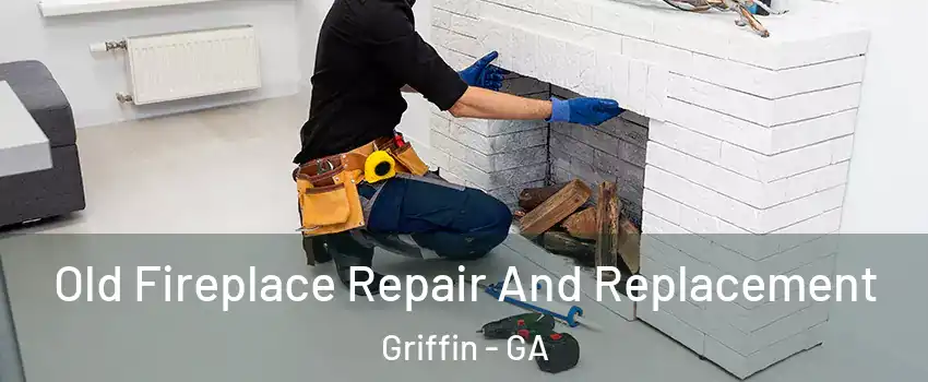  Old Fireplace Repair And Replacement Griffin - GA