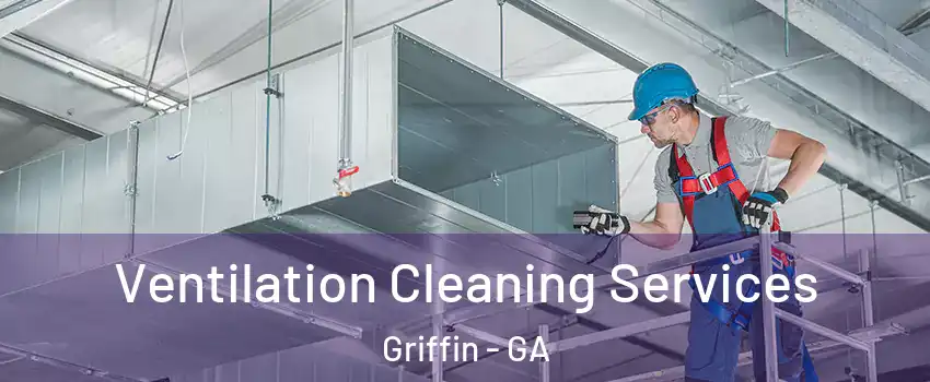  Ventilation Cleaning Services Griffin - GA