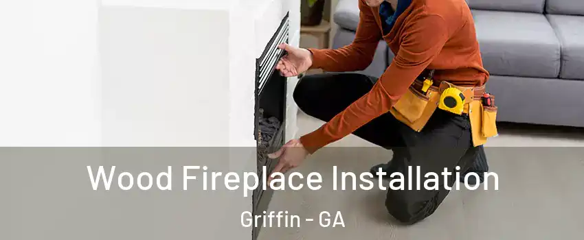  Wood Fireplace Installation Griffin - GA